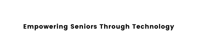 Empowering Seniors Through Technology